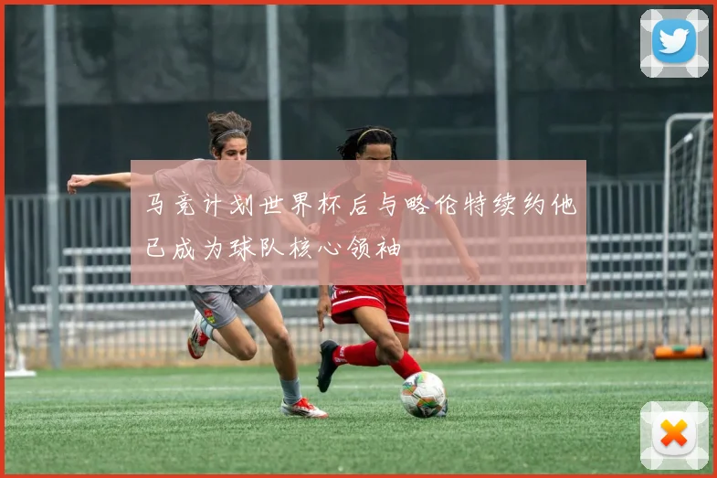 马竞计划世界杯后与略伦特续约他已成为球队核心领袖