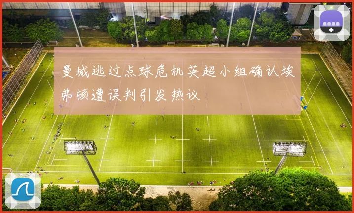 曼城逃过点球危机英超小组确认埃弗顿遭误判引发热议